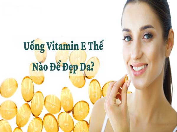 uống vitamin E như thế nào để đẹp da