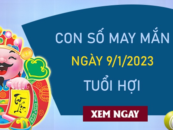 Con số may mắn tuổi Hợi 9/1/2024 – Hôm nay đánh con gì?