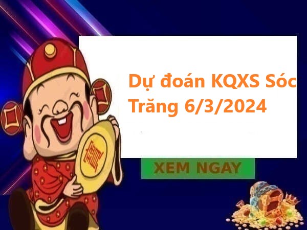 Dự đoán KQXS Sóc Trăng 6/3/2024