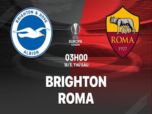 Nhận định Brighton vs AS Roma, 03h00 ngày 15/3