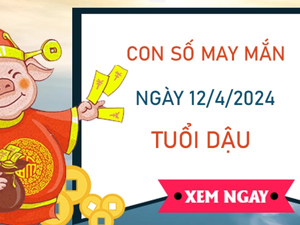 Con số may mắn tuổi Dậu 12/4/2024 hợp tuổi đỉnh cao