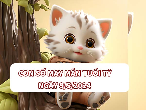 Con số may mắn tuổi Tý ngày 9/5/2024 Thứ 5 hôm nay