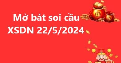 Mở bát soi cầu XSDN 22/5/2024