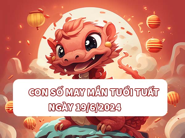 Con số may mắn tuổi Tuất ngày 20/6/2024 Thứ 5 hôm nay