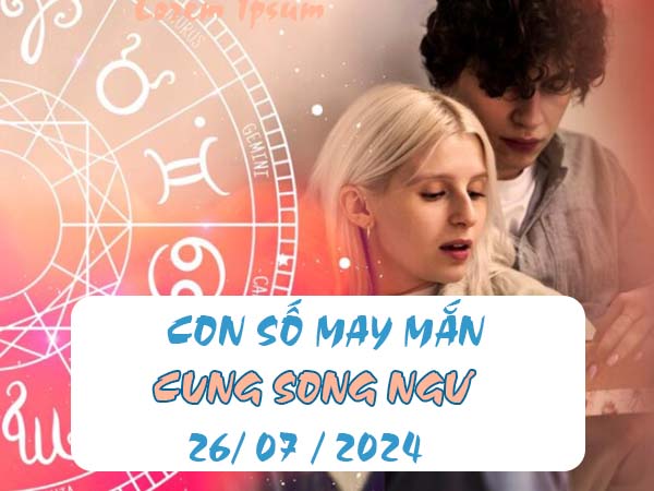 con số may mắn cung Song Ngư ngày 26/7/2024