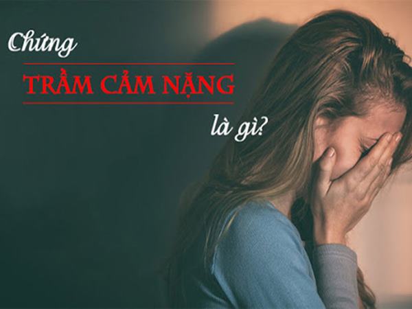 Triệu chứng trầm cảm nặng