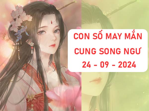 Mách bạn con số may mắn cung Song Ngư ngày 24/9/2024
