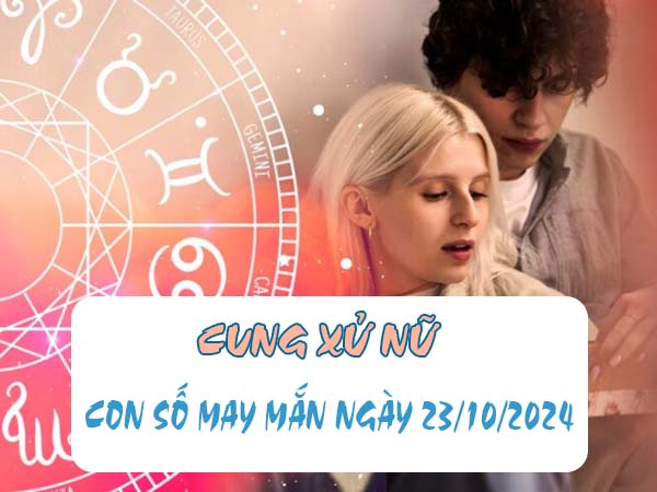 Danh sách con số may mắn cung Xử Nữ ngày 23/10/2024
