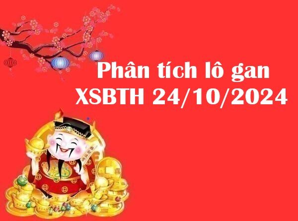 Phân tích lô gan XSBTH 24/10/2024